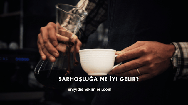 Sarhoşluğa Ne İyi Gelir?