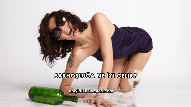 Sarhoşluğa Ne İyi Gelir?