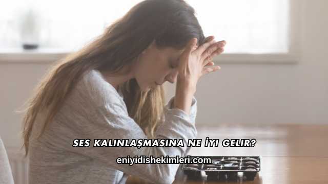 Ses Kalınlaşmasına Ne İyi Gelir?