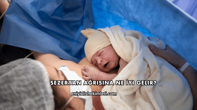 Sezeryan Ağrısına Ne İyi Gelir?