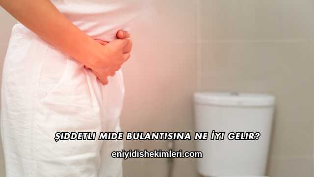 Şiddetli Mide Bulantısına Ne İyi Gelir?