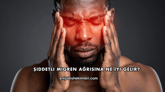 Şiddetli Migren Ağrısına Ne İyi Gelir?