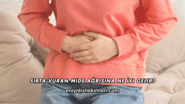 Sırta Vuran Mide Ağrısına Ne İyi Gelir?