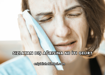 Sızlayan Diş Ağrısına Ne İyi Gelir?