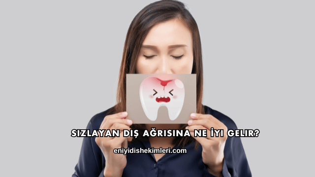 Sızlayan Diş Ağrısına Ne İyi Gelir?