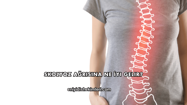 Skolyoz Ağrısına Ne İyi Gelir?
