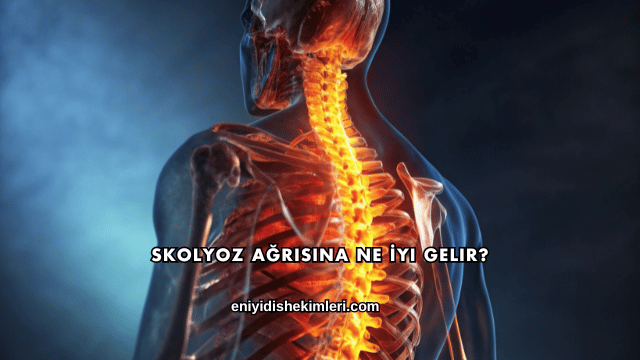 Skolyoz Ağrısına Ne İyi Gelir?