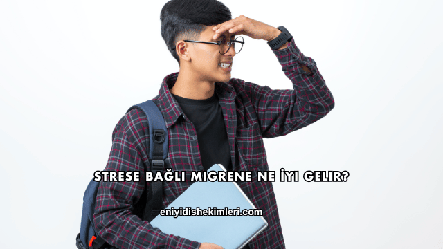 Strese Bağlı Migrene Ne İyi Gelir?