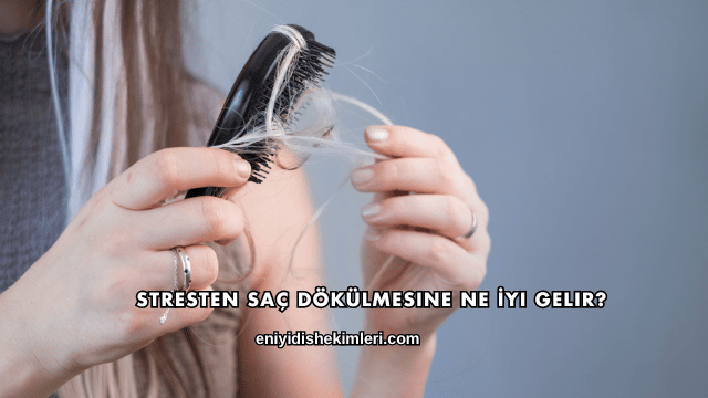 Stresten Saç Dökülmesine Ne İyi Gelir?