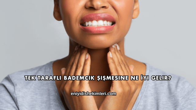 Tek Taraflı Bademcik Şişmesine Ne İyi Gelir?