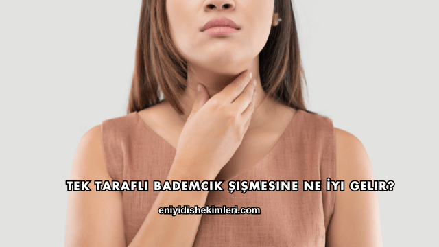 Tek Taraflı Bademcik Şişmesine Ne İyi Gelir?