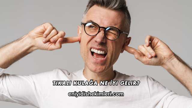 Tıkalı Kulağa Ne İyi Gelir?