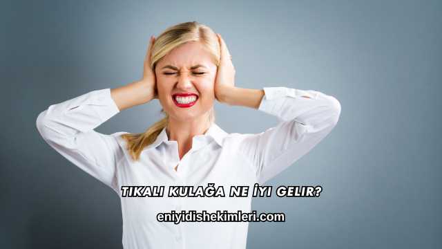Tıkalı Kulağa Ne İyi Gelir?