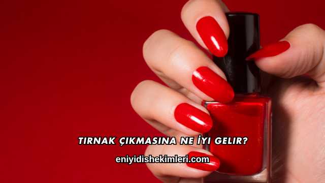Tırnak Çıkmasına Ne İyi Gelir?