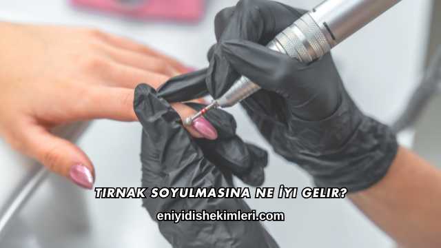 Tırnak Soyulmasına Ne İyi Gelir?