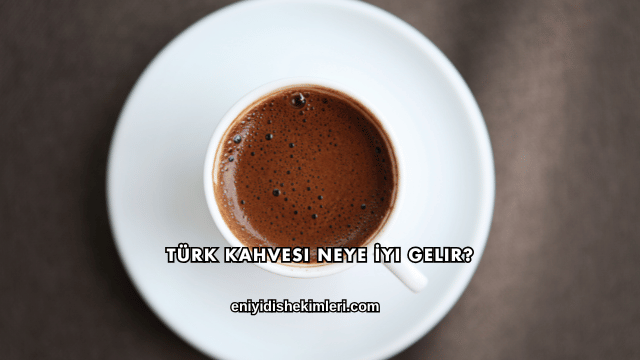 Türk Kahvesi Neye İyi Gelir?