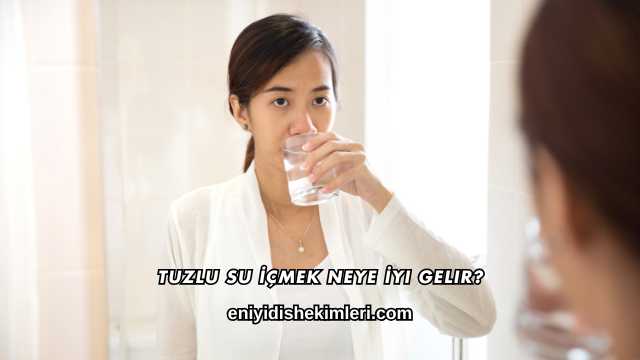 Tuzlu Su İçmek Neye İyi Gelir?