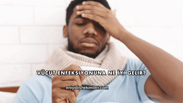 Vücut Enfeksiyonuna Ne İyi Gelir?