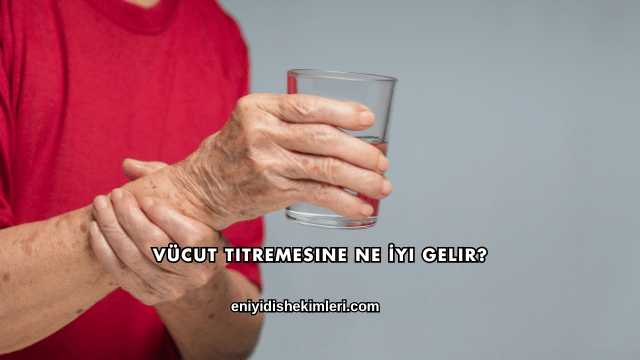 Vücut Titremesine Ne İyi Gelir?