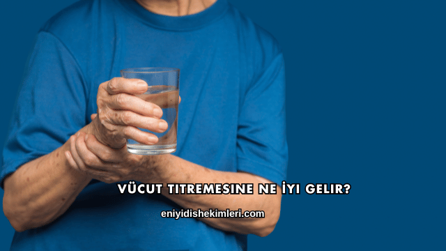 Vücut Titremesine Ne İyi Gelir?