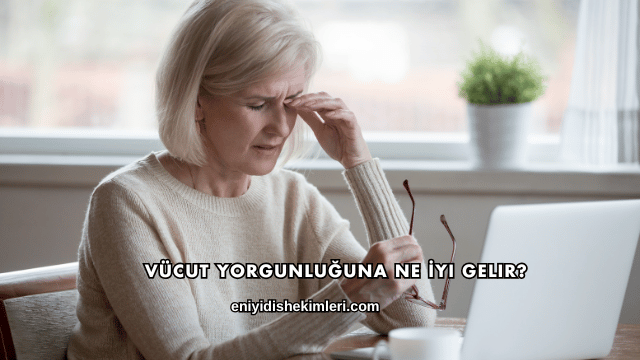 Vücut Yorgunluğuna Ne İyi Gelir?