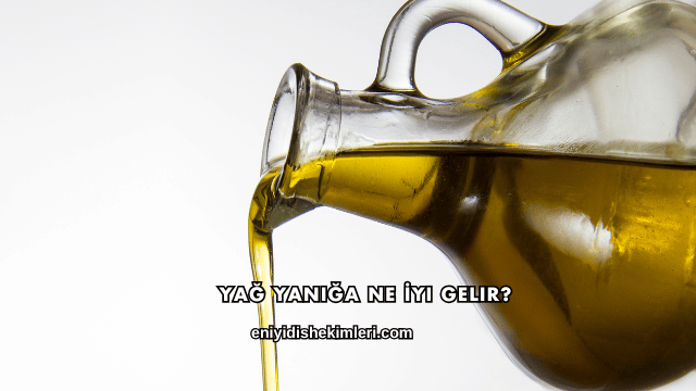 Yağ Yanığa Ne İyi Gelir?