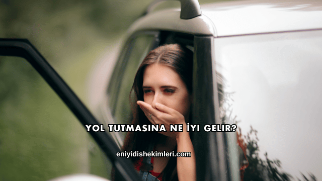 Yol Tutmasına Ne İyi Gelir?