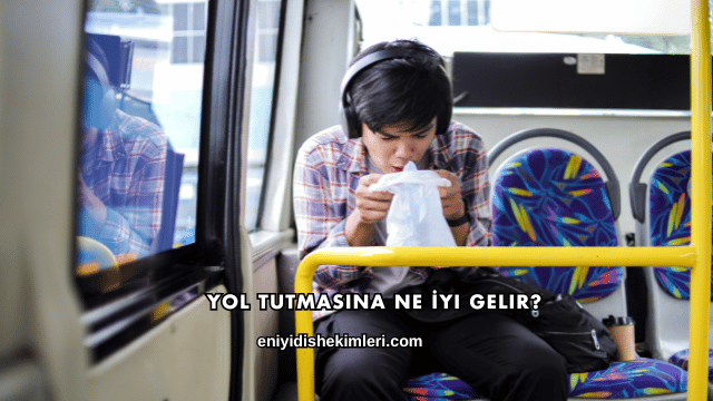 Yol Tutmasına Ne İyi Gelir?