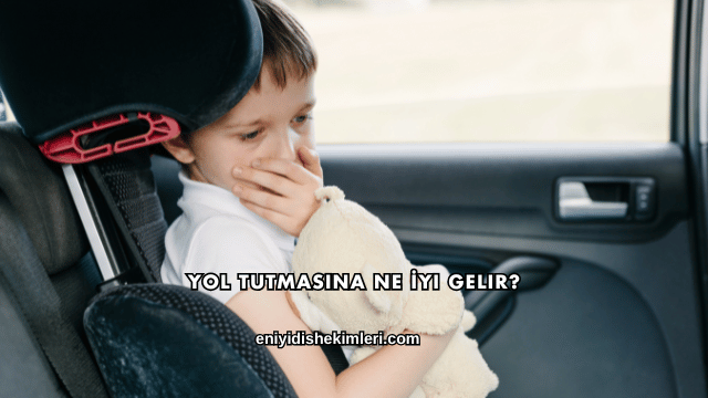 Yol Tutmasına Ne İyi Gelir?