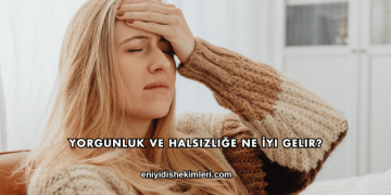 Yorgunluk ve Halsizliğe Ne İyi Gelir?