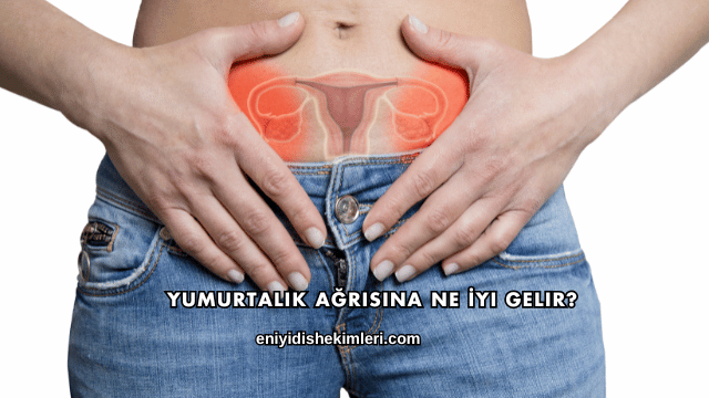 Yumurtalık Ağrısına Ne İyi Gelir?