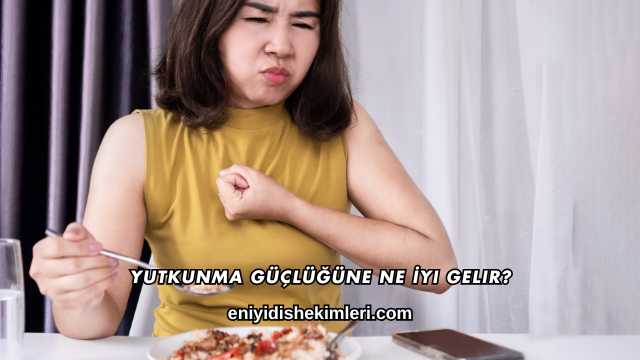 Yutkunma Güçlüğüne Ne İyi Gelir?