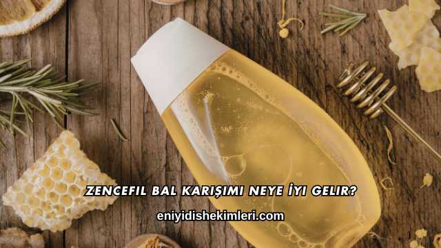 Zencefil Bal Karışımı Neye İyi Gelir?