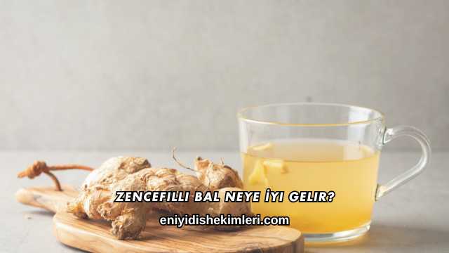 Zencefilli Bal Neye İyi Gelir?