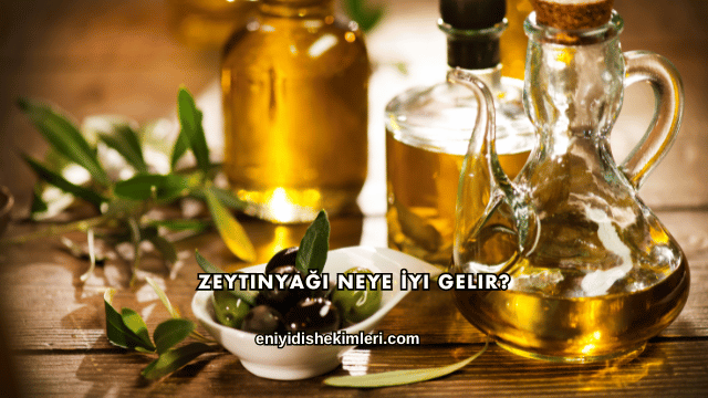 Zeytinyağı Neye İyi Gelir?