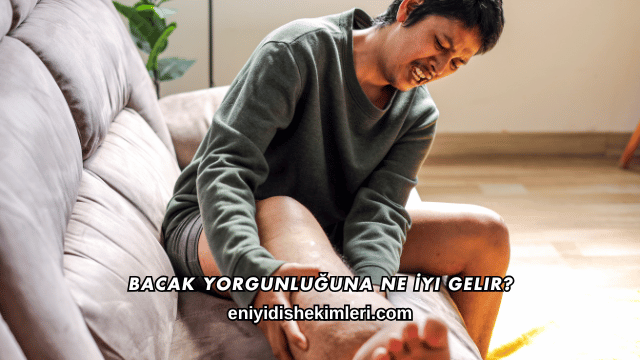 Bacak Yorgunluğuna Ne İyi Gelir?