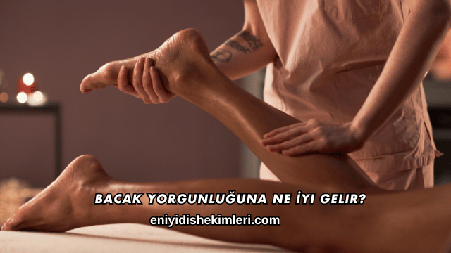 Bacak Yorgunluğuna Ne İyi Gelir?