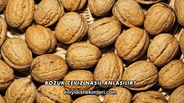 Bozuk Ceviz Nasıl Anlaşılır?