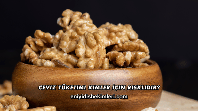 Ceviz Tüketimi Kimler İçin Risklidir?