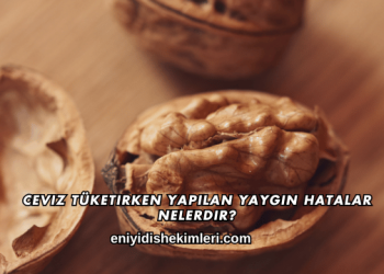 Ceviz Tüketirken Yapılan Yaygın Hatalar Nelerdir?