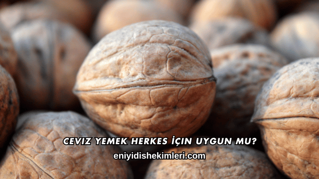Ceviz Yemek Herkes İçin Uygun mu?