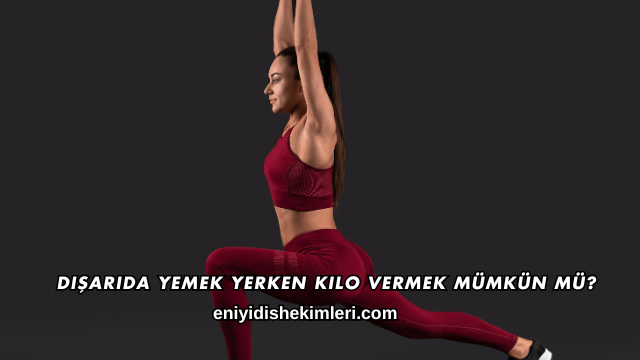Dışarıda Yemek Yerken Kilo Vermek Mümkün mü?