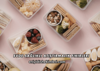 Evde Sağlıklı Atıştırmalık Fikirleri