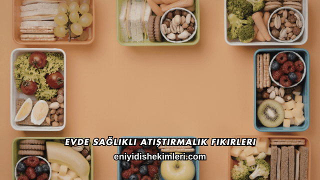 Evde Sağlıklı Atıştırmalık Fikirleri
