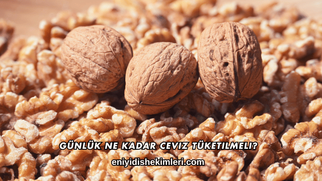 Günlük Ne Kadar Ceviz Tüketilmeli?