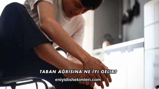 Taban Ağrısına Ne İyi Gelir?