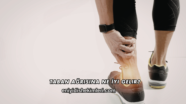 Taban Ağrısına Ne İyi Gelir?