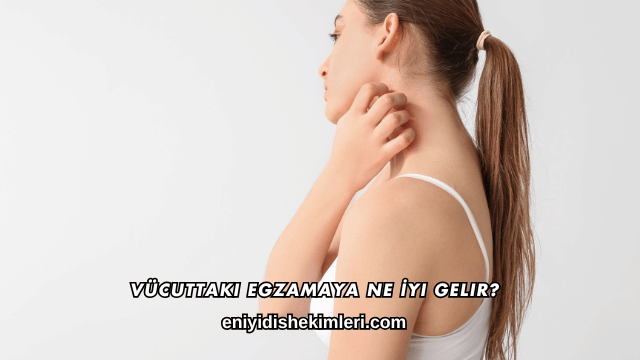 Vücuttaki Egzamaya Ne İyi Gelir?