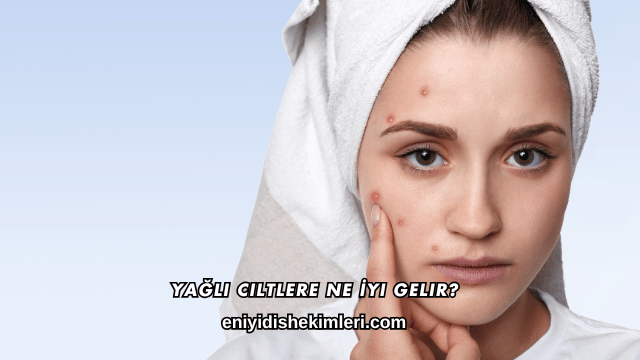 Yağlı Ciltlere Ne İyi Gelir?