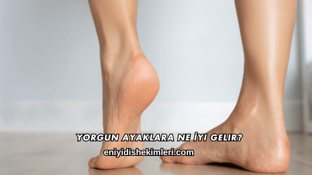 Yorgun Ayaklara Ne İyi Gelir?